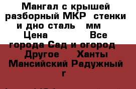 Мангал с крышей разборный МКР (стенки и дно сталь 4 мм.) › Цена ­ 16 300 - Все города Сад и огород » Другое   . Ханты-Мансийский,Радужный г.